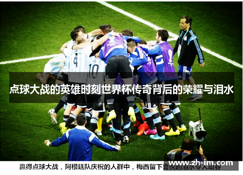 点球大战的英雄时刻世界杯传奇背后的荣耀与泪水 点球大战的英雄时刻世界杯传奇背后的荣耀与泪水