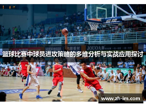 篮球比赛中球员进攻策略的多维分析与实战应用探讨 篮球比赛中球员进攻策略的多维分析与实战应用探讨