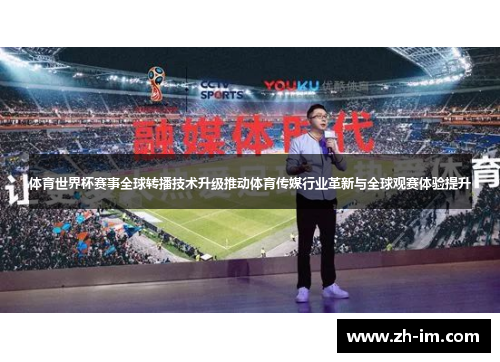 体育世界杯赛事全球转播技术升级推动体育传媒行业革新与全球观赛体验提升