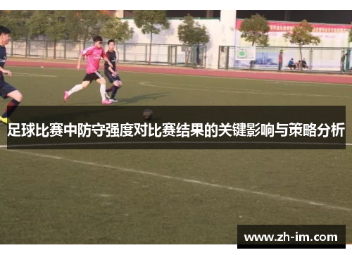 足球比赛中防守强度对比赛结果的关键影响与策略分析