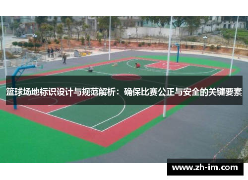 篮球场地标识设计与规范解析：确保比赛公正与安全的关键要素