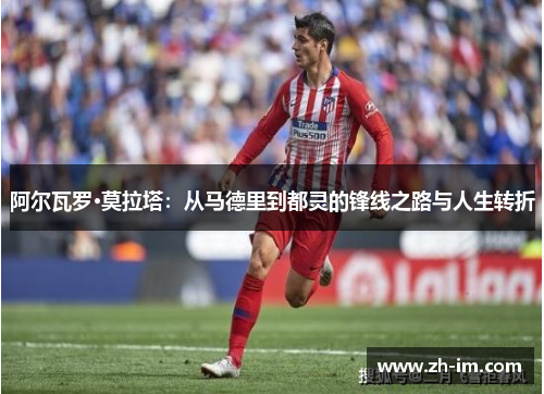 阿尔瓦罗·莫拉塔：从马德里到都灵的锋线之路与人生转折