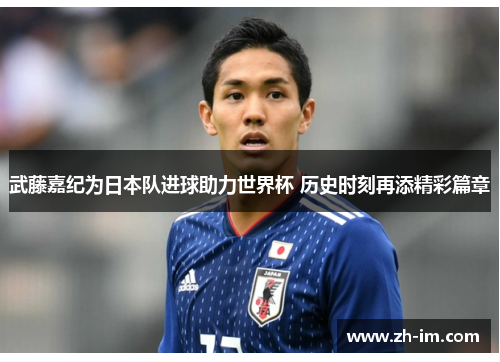 武藤嘉纪为日本队进球助力世界杯 历史时刻再添精彩篇章 武藤嘉纪为日本队进球助力世界杯 历史时刻再添精彩篇章