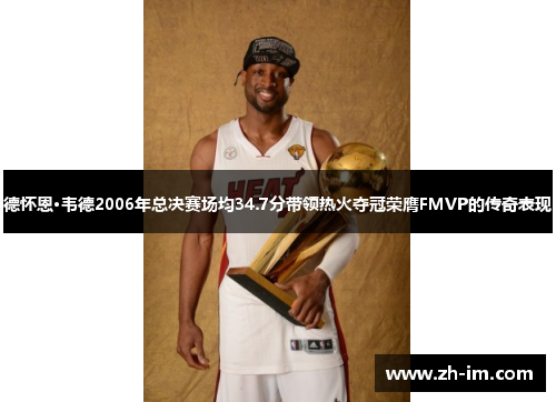 德怀恩·韦德2006年总决赛场均34.7分带领热火夺冠荣膺FMVP的传奇表现