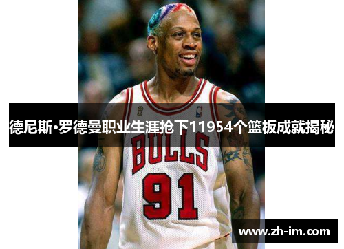 德尼斯·罗德曼职业生涯抢下11954个篮板成就揭秘 德尼斯·罗德曼职业生涯抢下11954个篮板成就揭秘