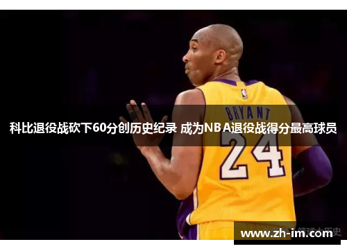 科比退役战砍下60分创历史纪录 成为NBA退役战得分最高球员 科比退役战砍下60分创历史纪录 成为NBA退役战得分最高球员