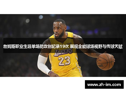 詹姆斯职业生涯单场助攻创纪录19次 展现全能球场视野与传球天赋 詹姆斯职业生涯单场助攻创纪录19次 展现全能球场视野与传球天赋