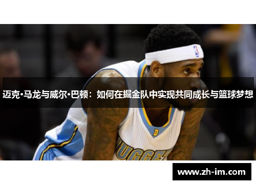 迈克·马龙与威尔·巴顿:如何在掘金队中实现共同成长与篮球梦想 迈克·马龙与威尔·巴顿:如何在掘金队中实现共同成长与篮球梦想