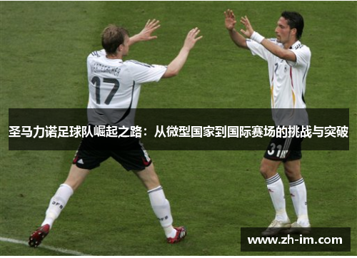 圣马力诺足球队崛起之路：从微型国家到国际赛场的挑战与突破