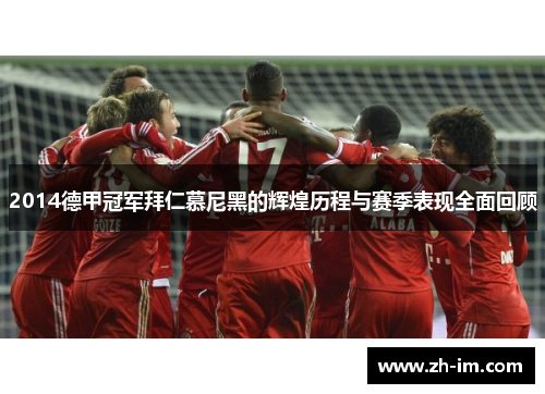 2014德甲冠军拜仁慕尼黑的辉煌历程与赛季表现全面回顾