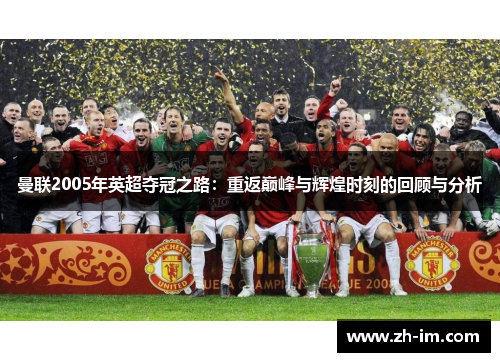 曼联2005年英超夺冠之路：重返巅峰与辉煌时刻的回顾与分析