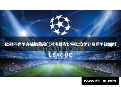 欧冠四强争夺战揭幕豪门对决精彩纷呈谁将笑到最后争锋加剧