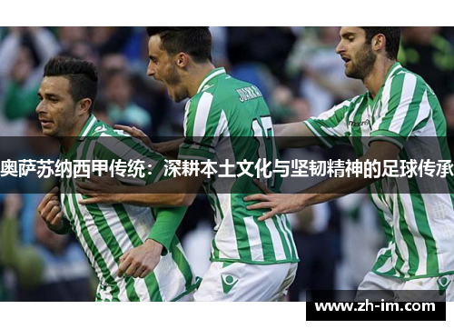 奥萨苏纳西甲传统:深耕本土文化与坚韧精神的足球传承 奥萨苏纳西甲传统:深耕本土文化与坚韧精神的足球传承