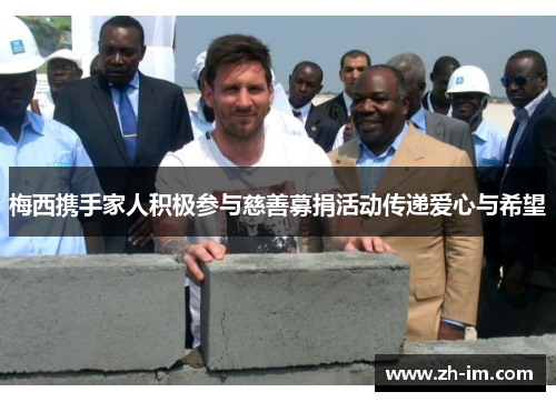 梅西携手家人积极参与慈善募捐活动传递爱心与希望 梅西携手家人积极参与慈善募捐活动传递爱心与希望