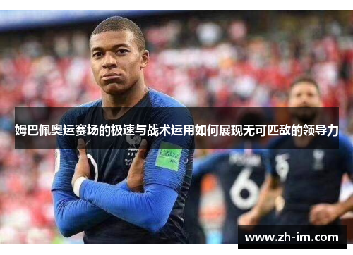 姆巴佩奥运赛场的极速与战术运用如何展现无可匹敌的领导力