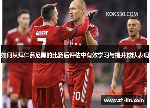 如何从拜仁慕尼黑的比赛后评估中有效学习与提升球队表现 如何从拜仁慕尼黑的比赛后评估中有效学习与提升球队表现