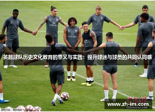 英超球队历史文化教育的意义与实践：提升球迷与球员的共同认同感