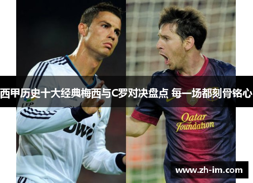 西甲历史十大经典梅西与C罗对决盘点 每一场都刻骨铭心