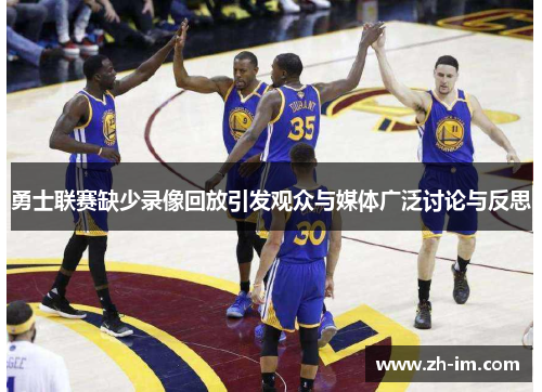 勇士联赛缺少录像回放引发观众与媒体广泛讨论与反思