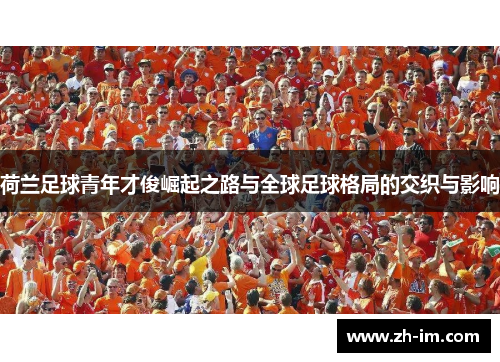 荷兰足球青年才俊崛起之路与全球足球格局的交织与影响