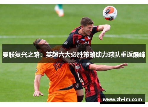 曼联复兴之路：英超六大必胜策略助力球队重返巅峰