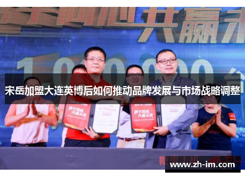 宋岳加盟大连英博后如何推动品牌发展与市场战略调整