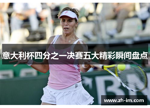 意大利杯四分之一决赛五大精彩瞬间盘点 意大利杯四分之一决赛五大精彩瞬间盘点