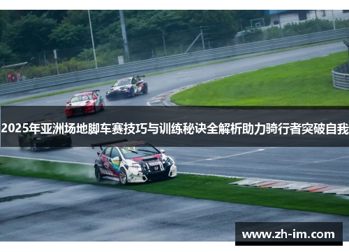 2025年亚洲场地脚车赛技巧与训练秘诀全解析助力骑行者突破自我