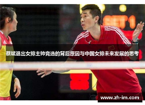 蔡斌退出女排主帅竞选的背后原因与中国女排未来发展的思考 蔡斌退出女排主帅竞选的背后原因与中国女排未来发展的思考