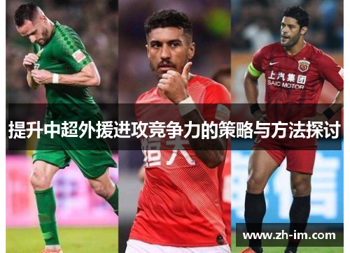 提升中超外援进攻竞争力的策略与方法探讨 提升中超外援进攻竞争力的策略与方法探讨