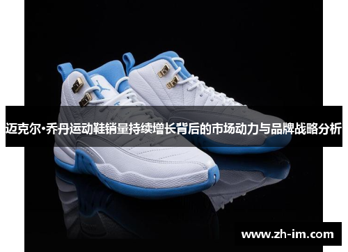 迈克尔·乔丹运动鞋销量持续增长背后的市场动力与品牌战略分析