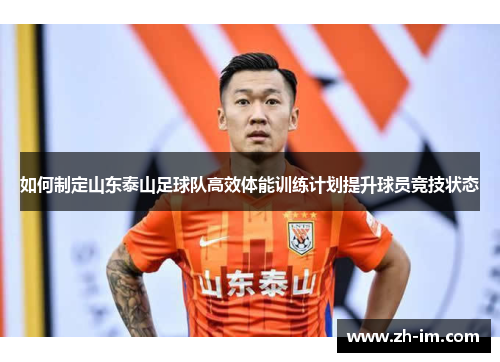 如何制定山东泰山足球队高效体能训练计划提升球员竞技状态 如何制定山东泰山足球队高效体能训练计划提升球员竞技状态