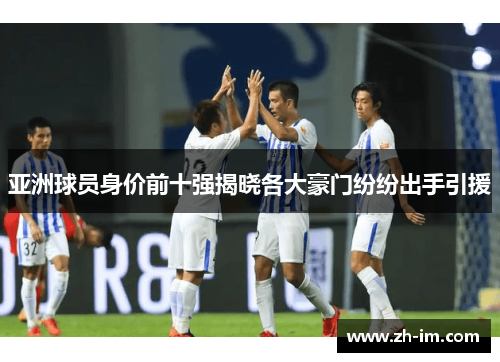 亚洲球员身价前十强揭晓各大豪门纷纷出手引援