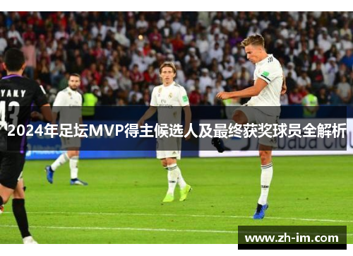 2024年足坛MVP得主候选人及最终获奖球员全解析 2024年足坛MVP得主候选人及最终获奖球员全解析