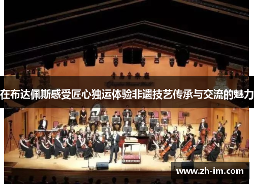 在布达佩斯感受匠心独运体验非遗技艺传承与交流的魅力