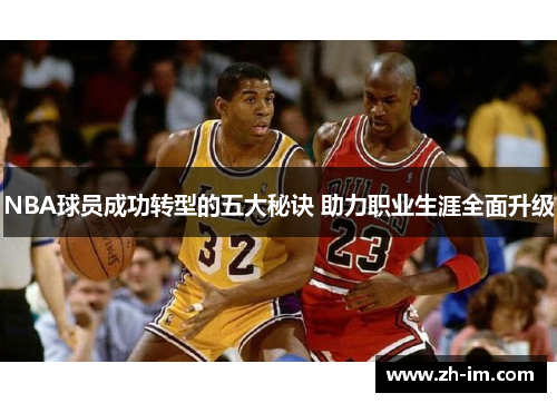 NBA球员成功转型的五大秘诀 助力职业生涯全面升级