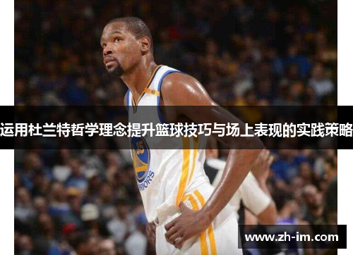 运用杜兰特哲学理念提升篮球技巧与场上表现的实践策略