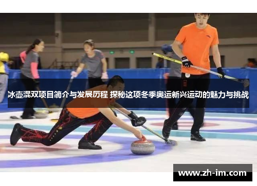 冰壶混双项目简介与发展历程 探秘这项冬季奥运新兴运动的魅力与挑战