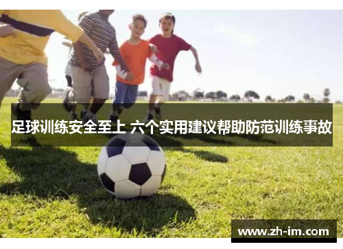 足球训练安全至上 六个实用建议帮助防范训练事故 足球训练安全至上 六个实用建议帮助防范训练事故