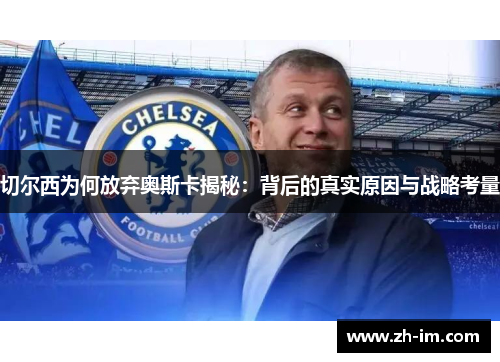 切尔西为何放弃奥斯卡揭秘:背后的真实原因与战略考量 切尔西为何放弃奥斯卡揭秘:背后的真实原因与战略考量