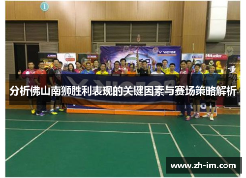 分析佛山南狮胜利表现的关键因素与赛场策略解析