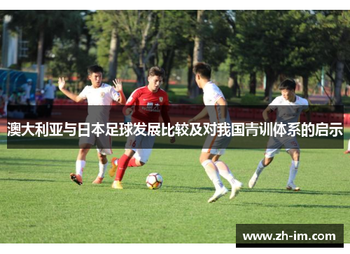 澳大利亚与日本足球发展比较及对我国青训体系的启示 澳大利亚与日本足球发展比较及对我国青训体系的启示