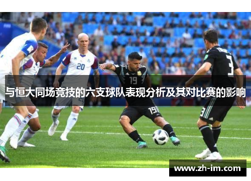与恒大同场竞技的六支球队表现分析及其对比赛的影响 与恒大同场竞技的六支球队表现分析及其对比赛的影响