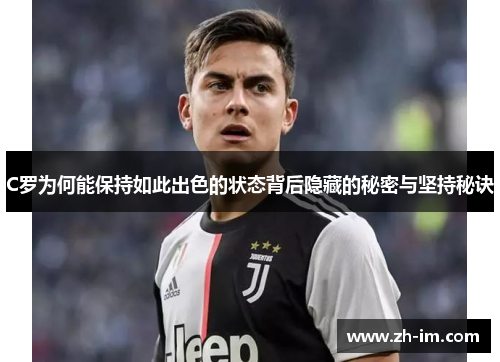 C罗为何能保持如此出色的状态背后隐藏的秘密与坚持秘诀