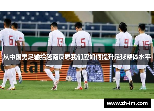 从中国男足输给越南反思我们应如何提升足球整体水平 从中国男足输给越南反思我们应如何提升足球整体水平