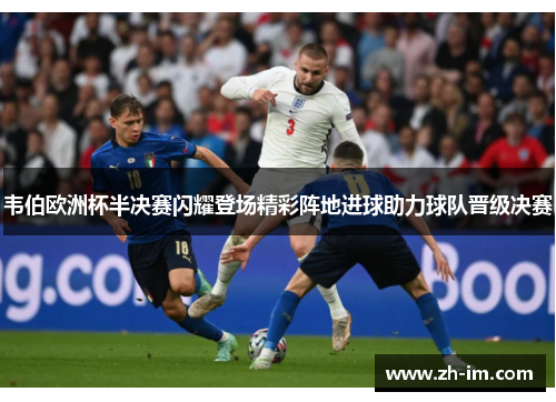 韦伯欧洲杯半决赛闪耀登场精彩阵地进球助力球队晋级决赛