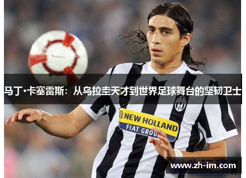 马丁·卡塞雷斯：从乌拉圭天才到世界足球舞台的坚韧卫士
