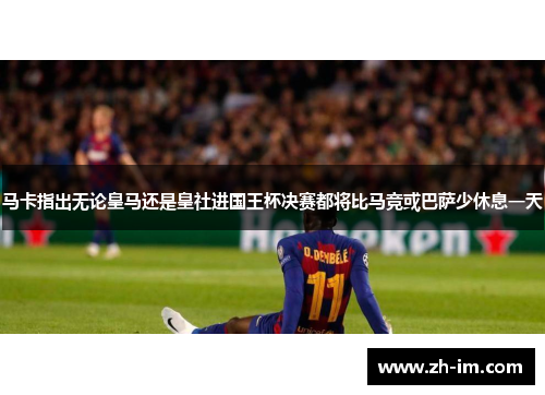 马卡指出无论皇马还是皇社进国王杯决赛都将比马竞或巴萨少休息一天