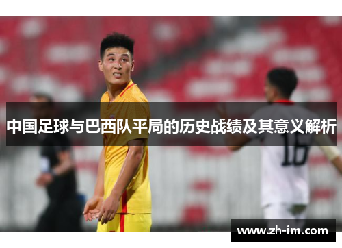中国足球与巴西队平局的历史战绩及其意义解析