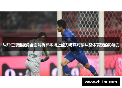 从拜仁球迷视角全面解析罗本场上能力与其对球队整体表现的影响力 从拜仁球迷视角全面解析罗本场上能力与其对球队整体表现的影响力